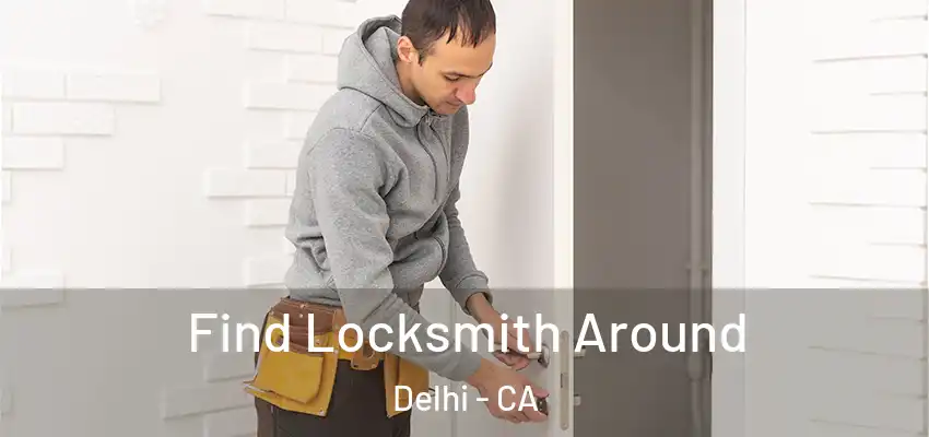 Find Locksmith Around Delhi - CA
